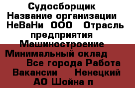 Судосборщик › Название организации ­ НеВаНи, ООО › Отрасль предприятия ­ Машиностроение › Минимальный оклад ­ 70 000 - Все города Работа » Вакансии   . Ненецкий АО,Шойна п.